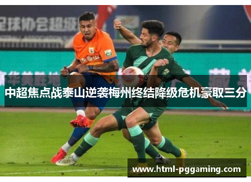 中超焦点战泰山逆袭梅州终结降级危机豪取三分